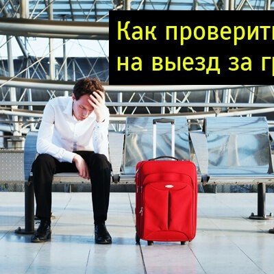 Проверка запрета на выезд|Запрет выезда из РФ