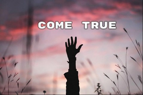 COME TRUE